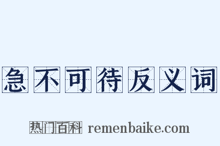 急不可待反义词是什么意思的图片